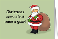 Humorous Christmas Christmas Comes But Once A Year That’s Enough card