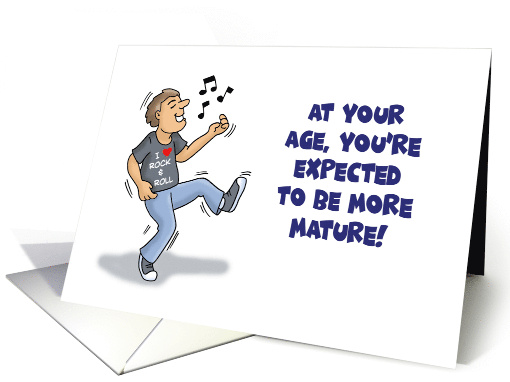Humorous Birthday At Your Age You're Expected To Be More Mature card