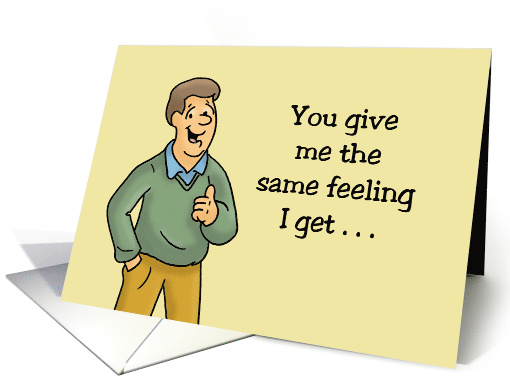Humorous Romance You Give Me The Same Feeling I Get When card