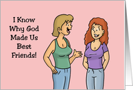 Humorous Friendship I Know Why God Made Us Best Friends card