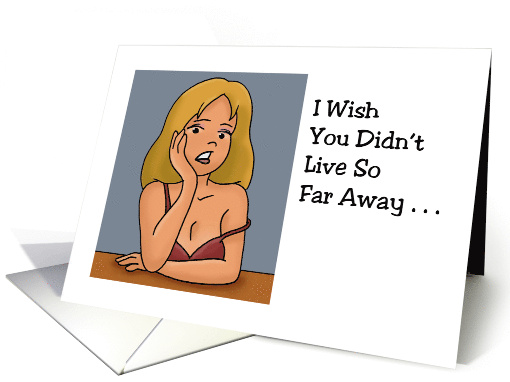 Humorous Adult Miss You I Wish You Didn't Live So Far Away card