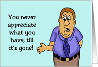 Humorous Hello You Never Appreciate What You Have Till It’s Gone card