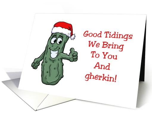 Humorous Christmas Good Tidings We Bring To You And Gherkin card