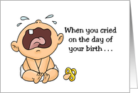 Humorous Birthday When You Cried On The Day Of Your Birth card