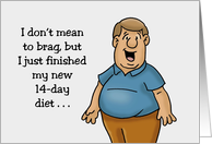 Humorous Hello I Just Finished My 14 Day Diet In 3 Hours And 12 Minute card