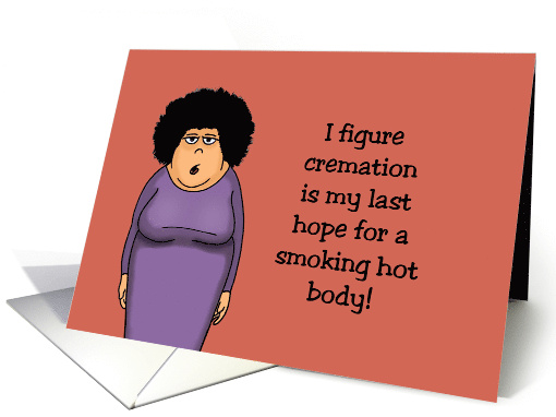 Humorous Hello I Figure Cremation Is My Last Hope For A Hot Body card