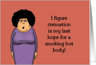 Humorous Hello I Figure Cremation Is My Last Hope For A Hot Body card