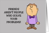 Encouragement Friends Aren’t People Who Solve Your Problems card