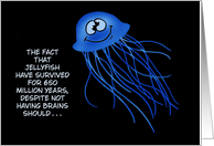 Humorous Birthday The Fact That Jellyfish Have Survived card