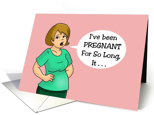 Humorous Encouragement I've Been Pregnant For So Long card (1749348)