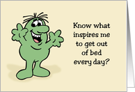 Humorous Hello Know What Inspires Me To Get Out Of Bed Every Day card