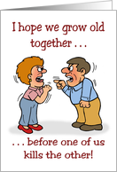 Humorous Spouse Anniversary I Hope We Grow Old Together Before card