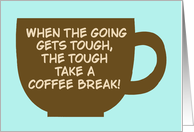 Humorous National Coffee Day When The Going Gets Tough card