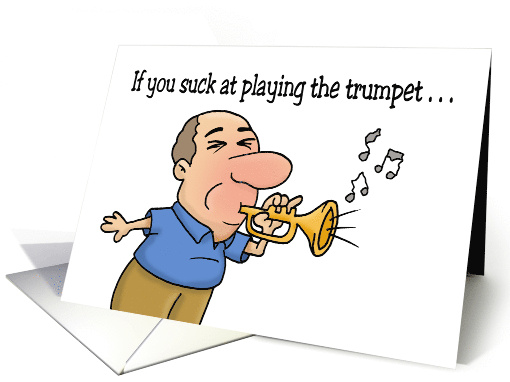 Hello If You Suck At Playing The Trumpet That's Probably Why card