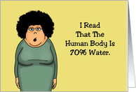 Humorous Friendship I Read That The Human Body Is 70 Percent Water card