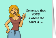 Humorous Friendship Some Say Home IS Where The Heart Is card