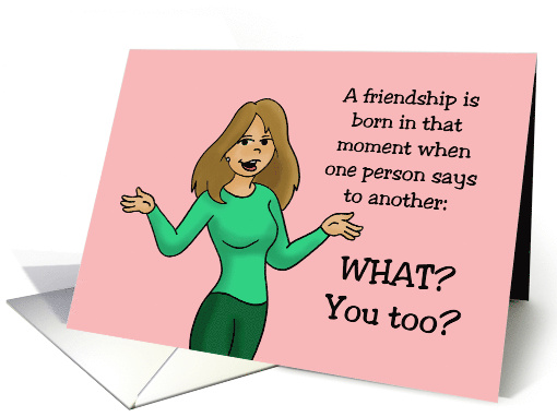 Humorous A Friendship Is Born When One Person Says You Too card