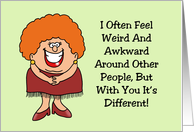 Humorous Friendship I Often Feel Weird And Awkward Around People card