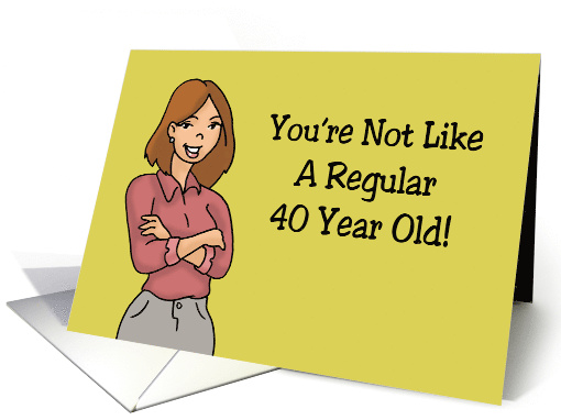 Humorous 40th Birthday You're Not Like A Regular 40 Year Old card