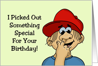 Humorous Birthday I Picked Out Something Special For Your Birthday card