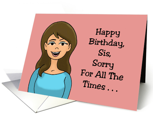 Humorous Sister Birthday Sorry For All The Times I Told People card