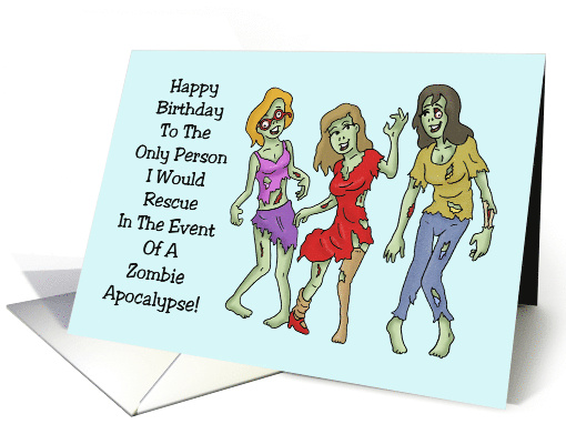 Humorous Birthday To The Only Person I Would Rescue In A Zombie card