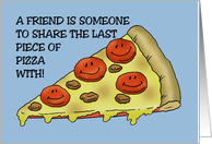 Humorous Friendship Someone To Share The Last Piece Of Pizza With card