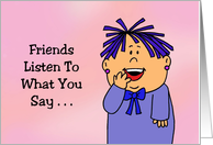Humorous Friendship Friends Listen To What You Say card