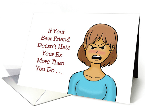 Humorous Friendship If Your Best Friend Doesn't Hate Your Ex More card