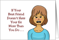 Humorous Friendship If Your Best Friend Doesn’t Hate Your Ex More card
