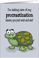 Humorous Belated Birthday I’m Taking Care Of My Procrastination Issues card