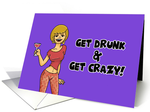 Humorous Birthday Get Drunk And Get Crazy card (1762056)