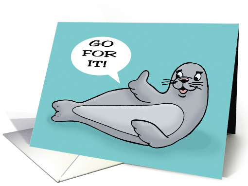 Humorous Encouragement With Cartoon Seal Go For It card (1764732)