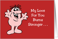 Humorous Romance My Love For You Burns Stronger Than My card