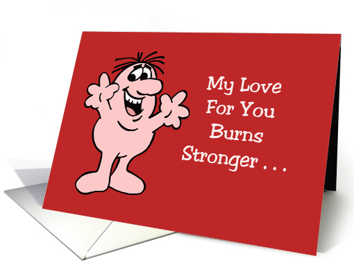 Humorous Valentine My Love For You Burns Stronger Than My card