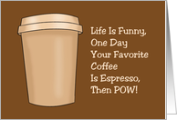 Funny Friendship One Day Your Favorite Coffee Is Espresso card