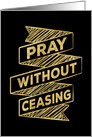 Christian Encouragement - Pray without Ceasing card