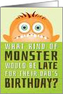 Dad’s Belated Birthday Funny - What Kind of Monster is Late? card