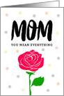 Happy Mother’s Day - Mom, You Mean Everything card