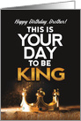 Birthday for Brother, This is Your day to be King card