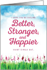 Get Well, Hope you’re feeling Better, Stronger and Happier Every Day card