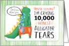 You’re Leaving I’m Crying Ten Thousand HONEST Alligator Tears card