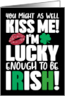 You Might as Well Kiss Me Im Lucky Enough to be Irish St Patricks Day card