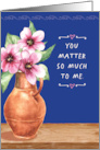 Thinking of You You Matter So Much to Me with Flower Vase card