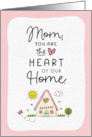 Happy Mother’s Day Mom you are the Heart of our Home card