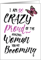 Daughter Encouragement - Crazy Proud of the Woman you are Becoming card