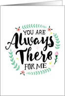 Friend Thanks, You are Always There for Me card