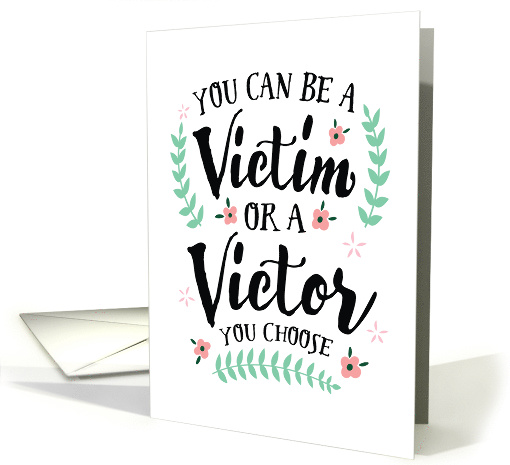 You can be a Victim or a Victor, You Choose card (1496370)