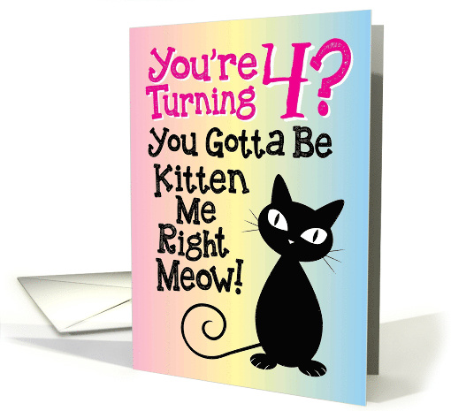 You're Turning 4? You Gotta Be Kitten Me Right Meow! card (1498810)