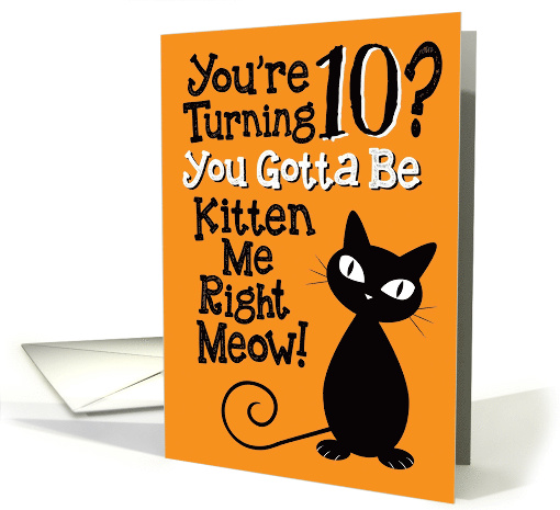You're Turning 10? You Gotta Be Kitten Me Right Meow! card (1499016)